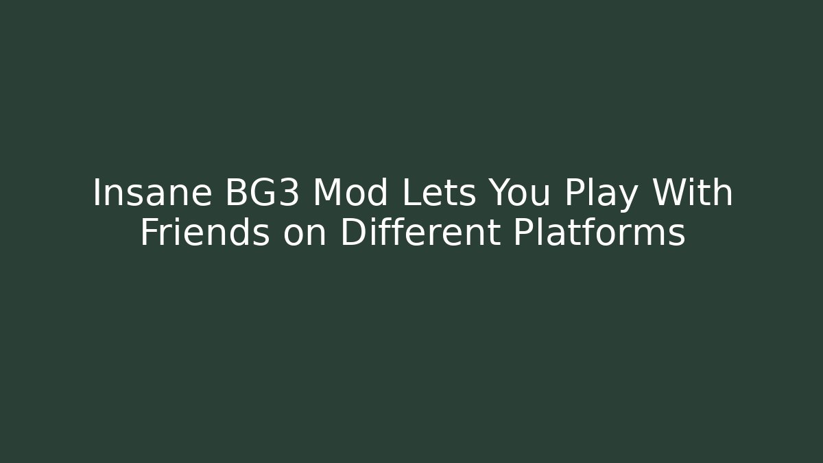 Insane BG3 Mod Lets You Play With Friends on Different Platforms
