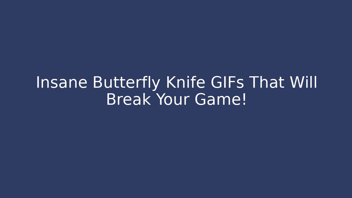 Insane Butterfly Knife GIFs That Will Break Your Game!