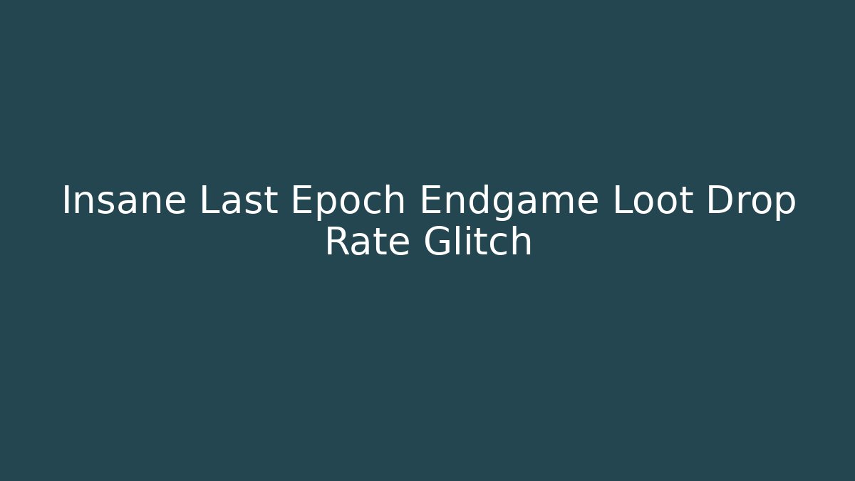 Insane Last Epoch Endgame Loot Drop Rate Glitch