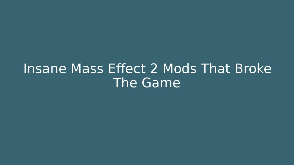 Insane Mass Effect 2 Mods That Broke The Game