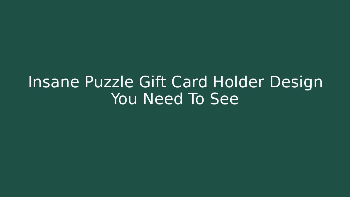 Insane Puzzle Gift Card Holder Design You Need To See