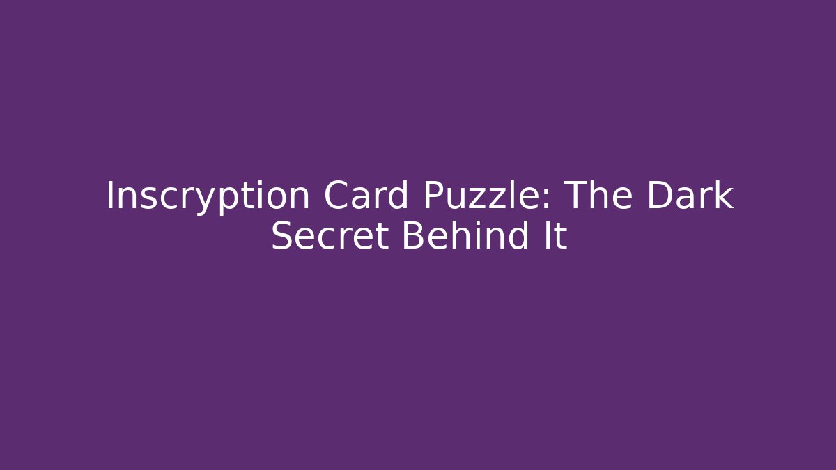Inscryption Card Puzzle: The Dark Secret Behind It