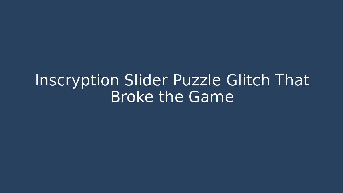 Inscryption Slider Puzzle Glitch That Broke the Game