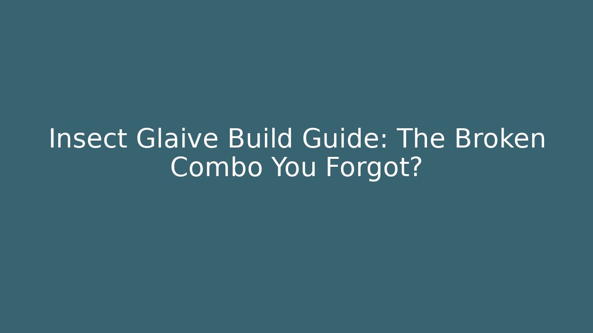 Insect Glaive Build Guide: The Broken Combo You Forgot? - The Family Holidays