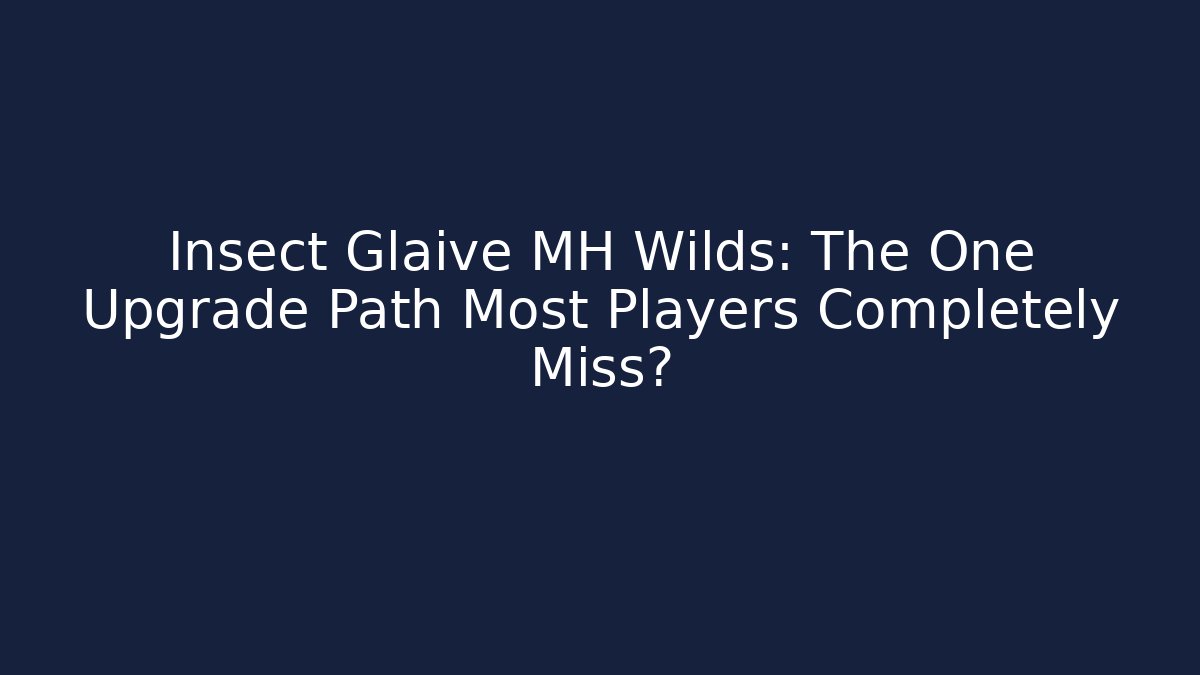 Insect Glaive MH Wilds: The One Upgrade Path Most Players Completely Miss?