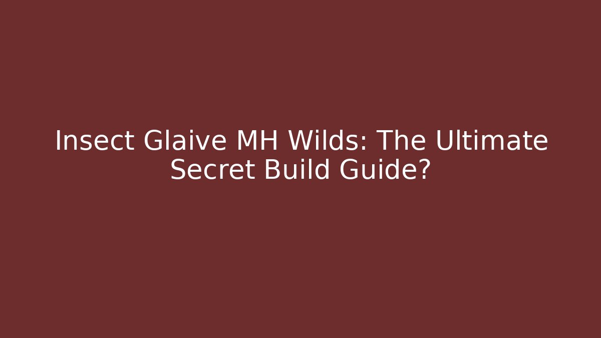 Insect Glaive MH Wilds: The Ultimate Secret Build Guide?