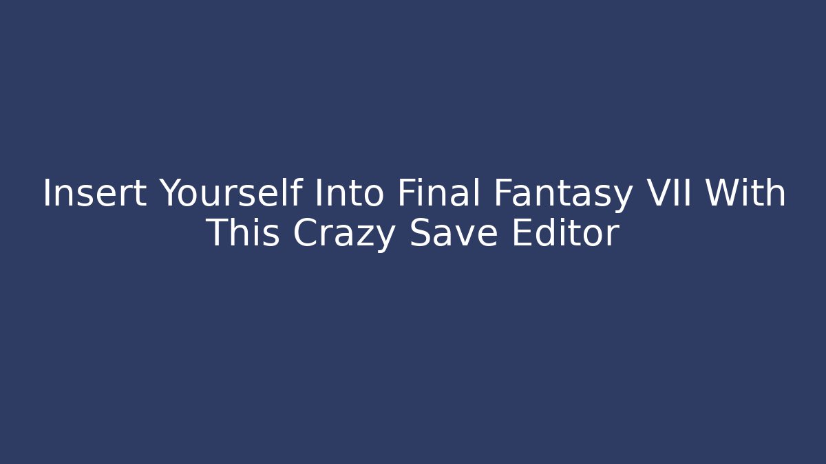 Insert Yourself Into Final Fantasy VII With This Crazy Save Editor - The Family Holidays