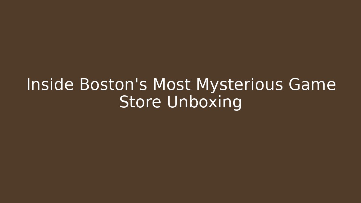 Inside Boston’s Most Mysterious Game Store Unboxing
