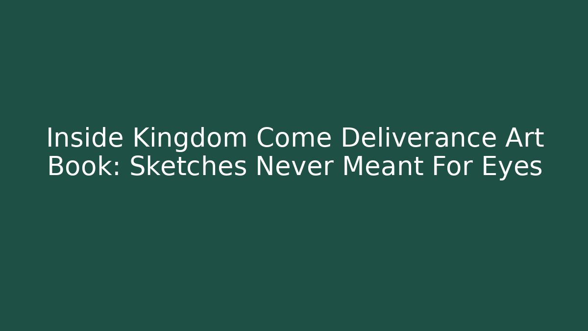 Inside Kingdom Come Deliverance Art Book: Sketches Never Meant For Eyes
