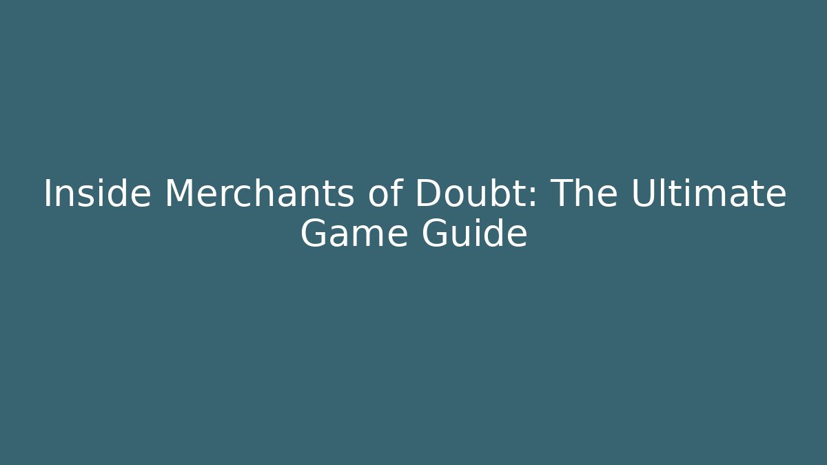 Inside Merchants of Doubt: The Ultimate Game Guide