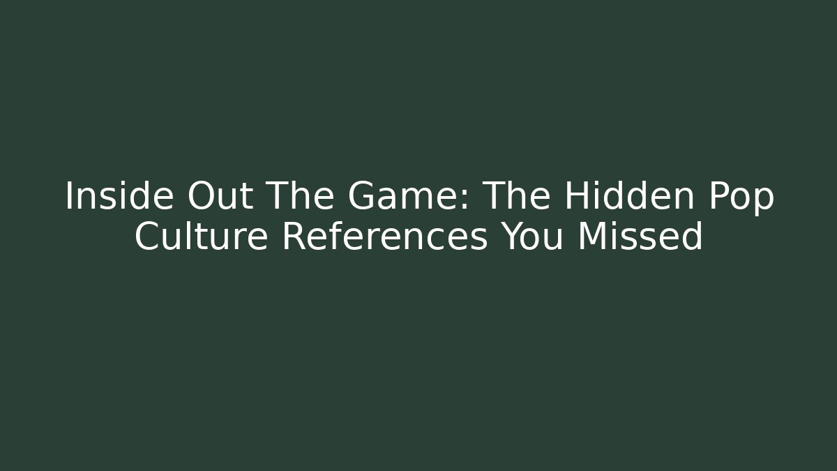 Inside Out The Game: The Hidden Pop Culture References You Missed