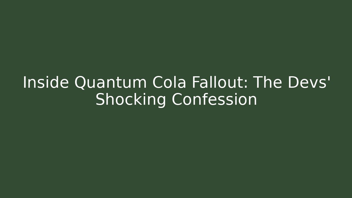 Inside Quantum Cola Fallout: The Devs' Shocking Confession