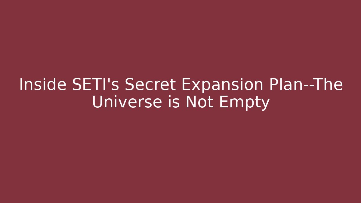 Inside SETI’s Secret Expansion Plan—The Universe is Not Empty