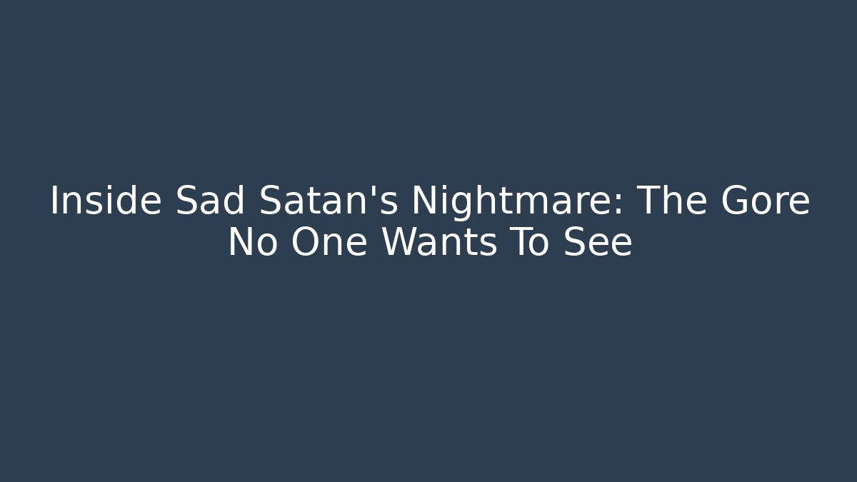 Inside Sad Satan's Nightmare: The Gore No One Wants To See