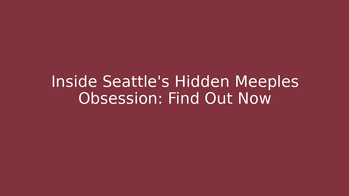 Inside Seattle's Hidden Meeples Obsession: Find Out Now