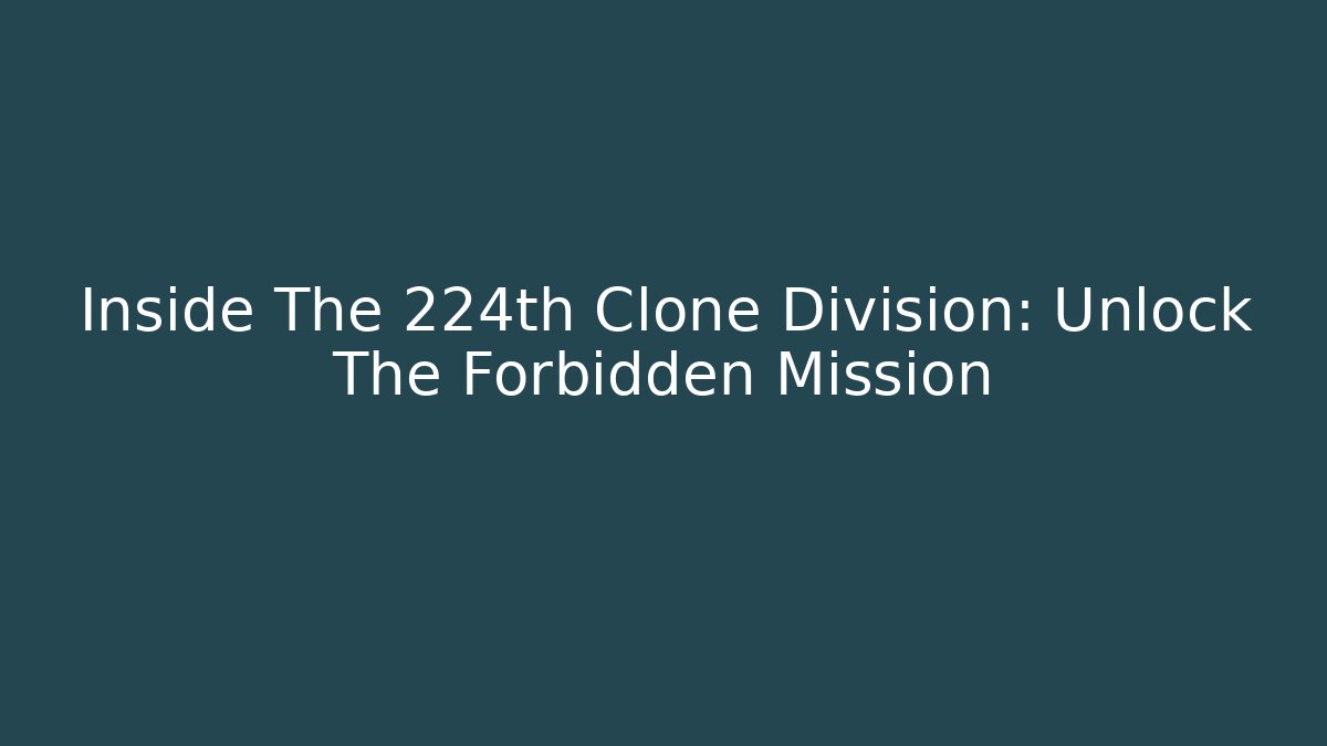 Inside The 224th Clone Division: Unlock The Forbidden Mission