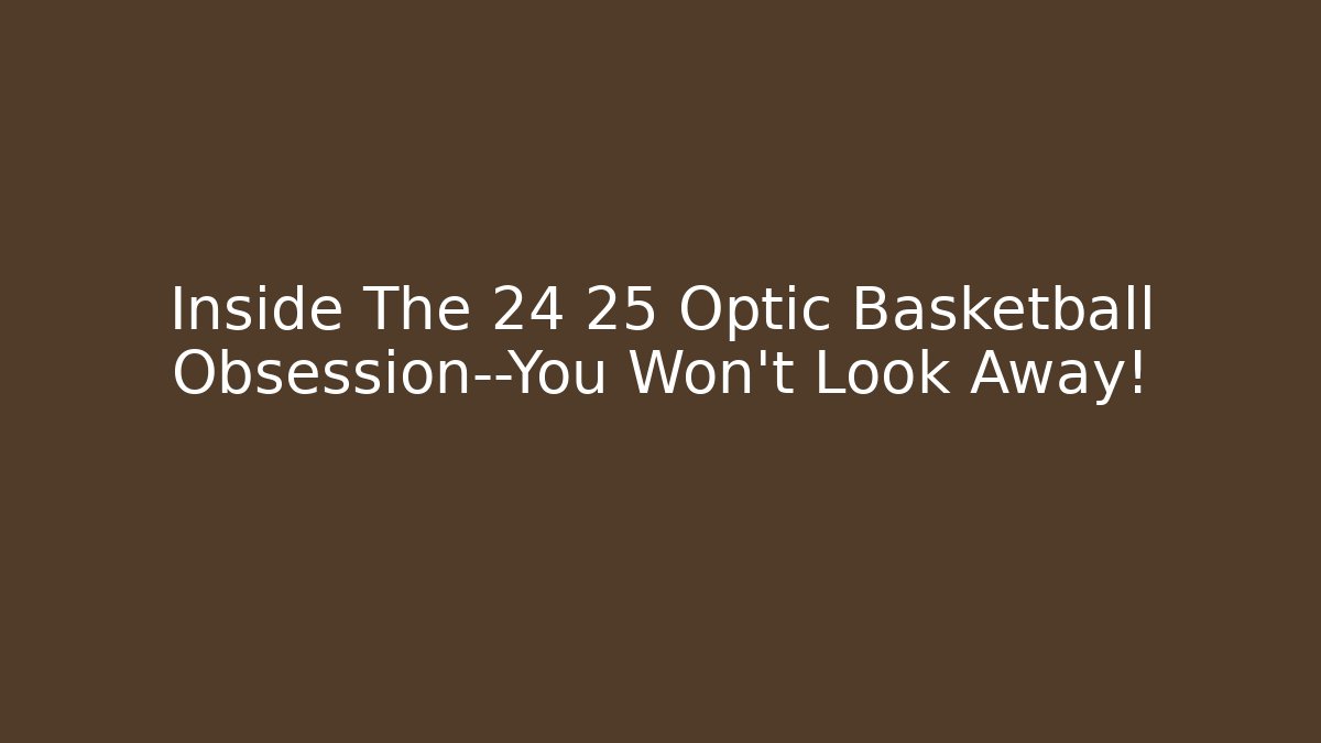 Inside The 24 25 Optic Basketball Obsession—You Won't Look Away!