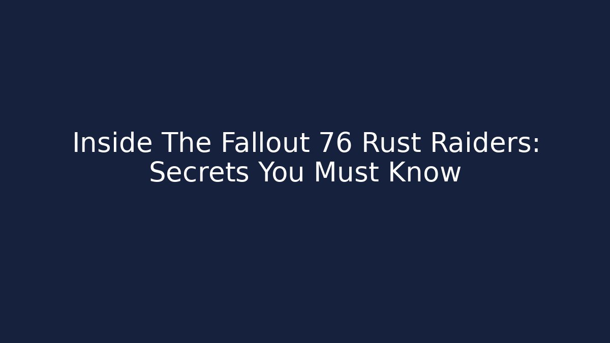 Inside The Fallout 76 Rust Raiders: Secrets You Must Know - The Family Holidays