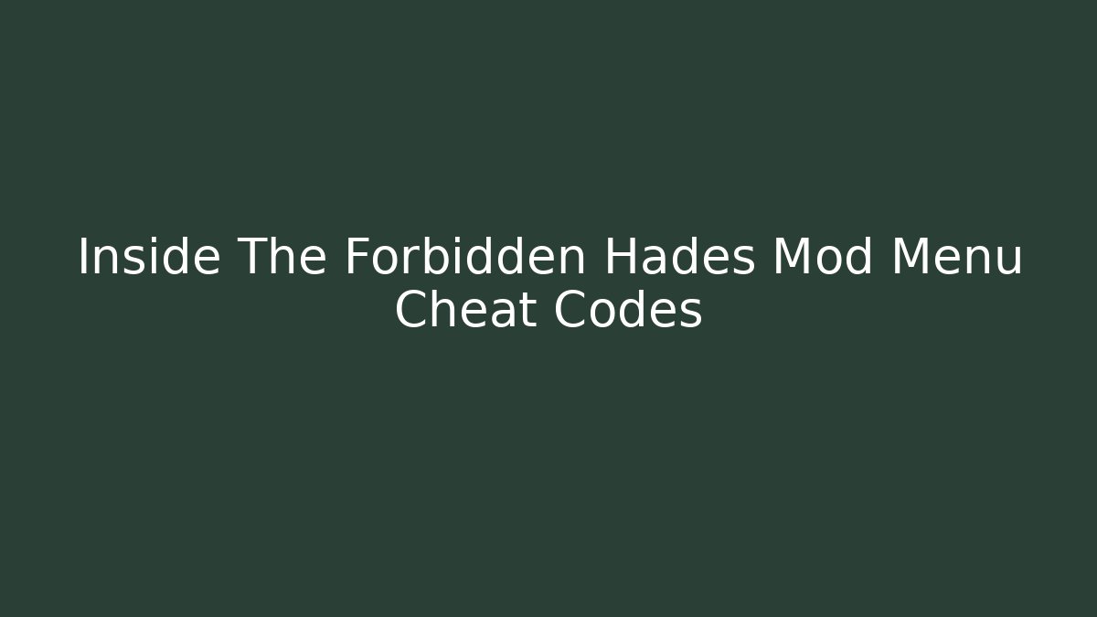 Inside The Forbidden Hades Mod Menu Cheat Codes