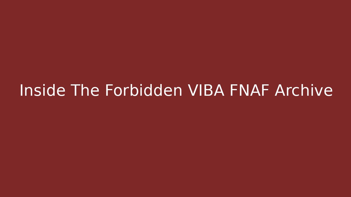 Inside The Forbidden VIBA FNAF Archive