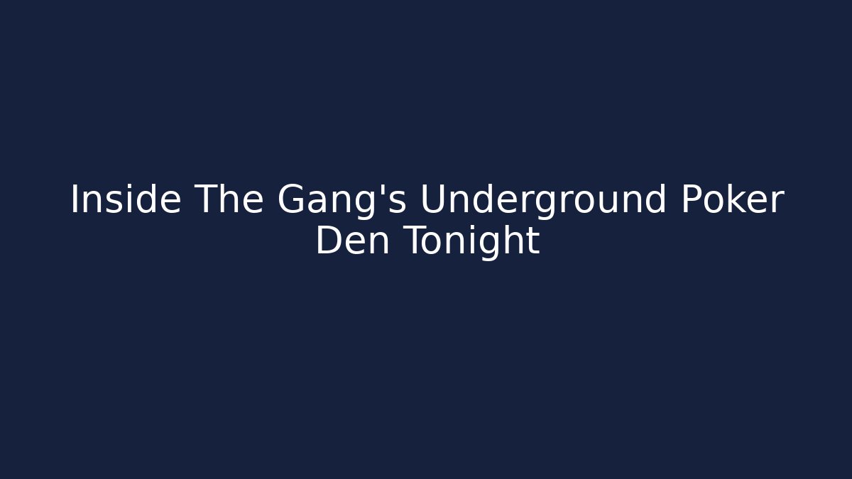 Inside The Gang's Underground Poker Den Tonight