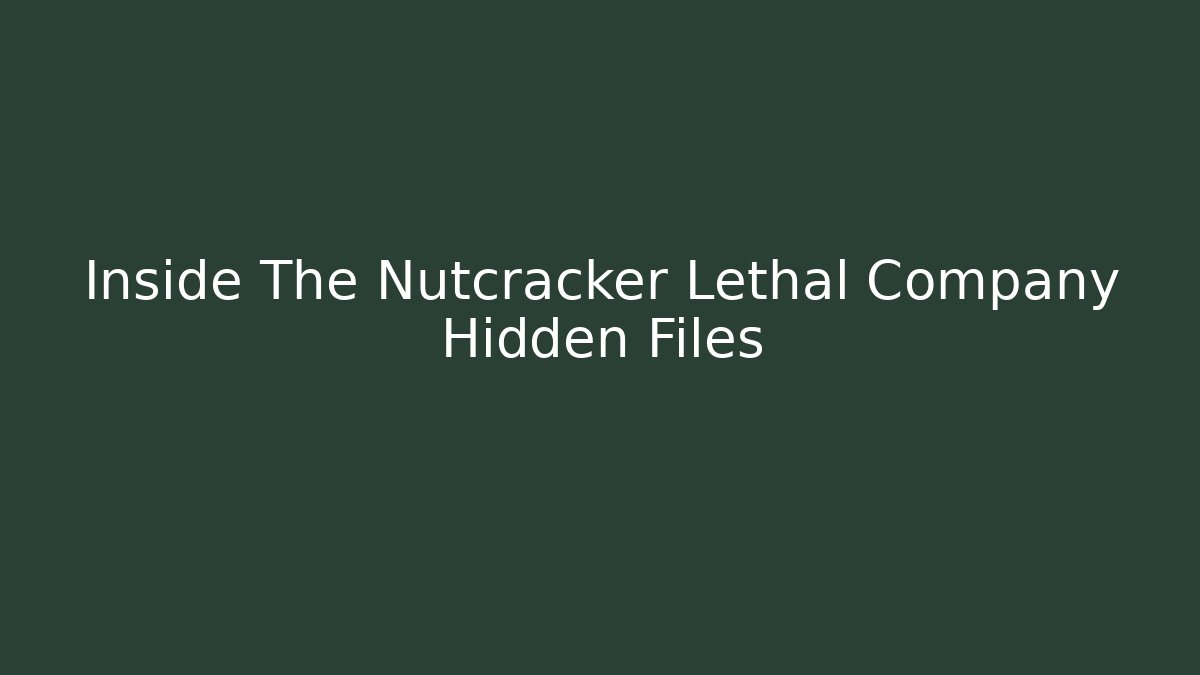 Inside The Nutcracker Lethal Company Hidden Files
