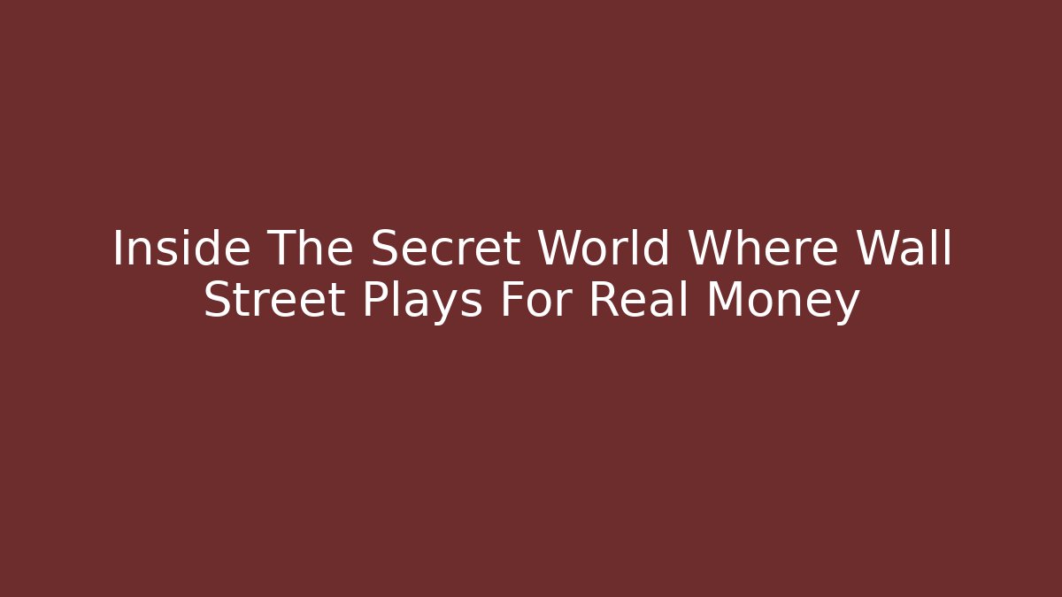 Inside The Secret World Where Wall Street Plays For Real Money