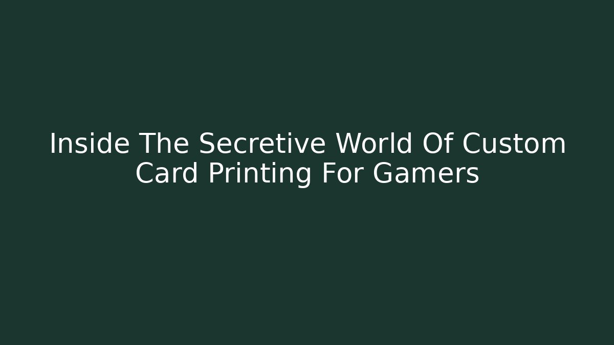Inside The Secretive World Of Custom Card Printing For Gamers