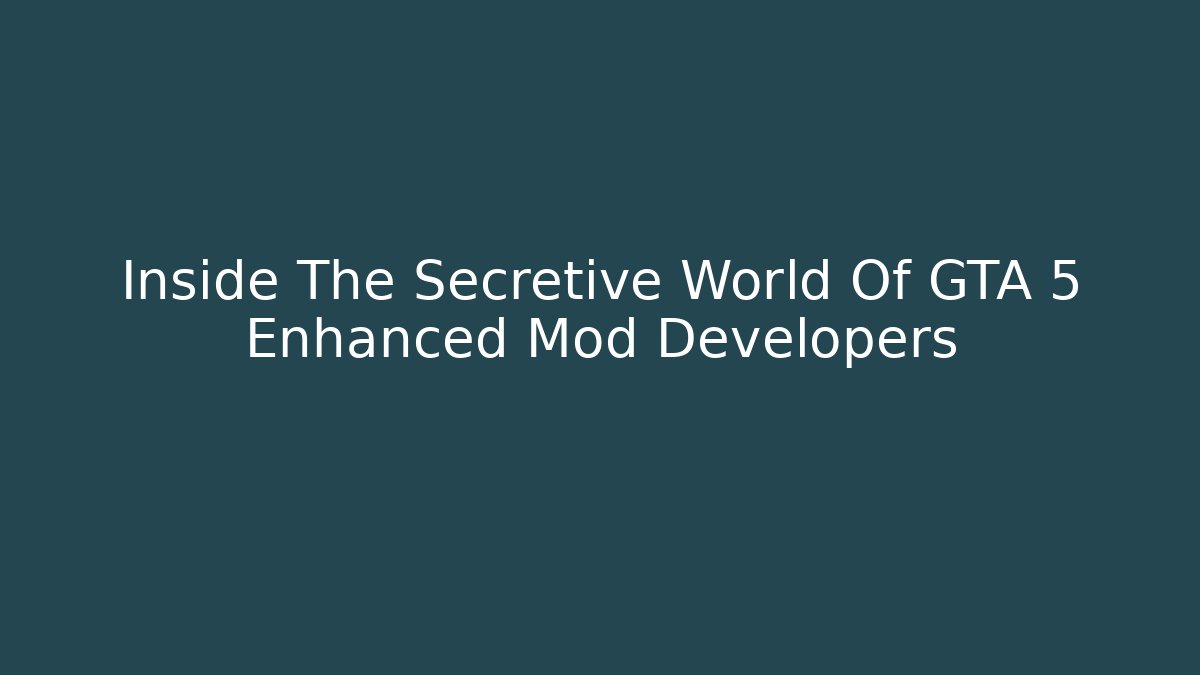Inside The Secretive World Of GTA 5 Enhanced Mod Developers
