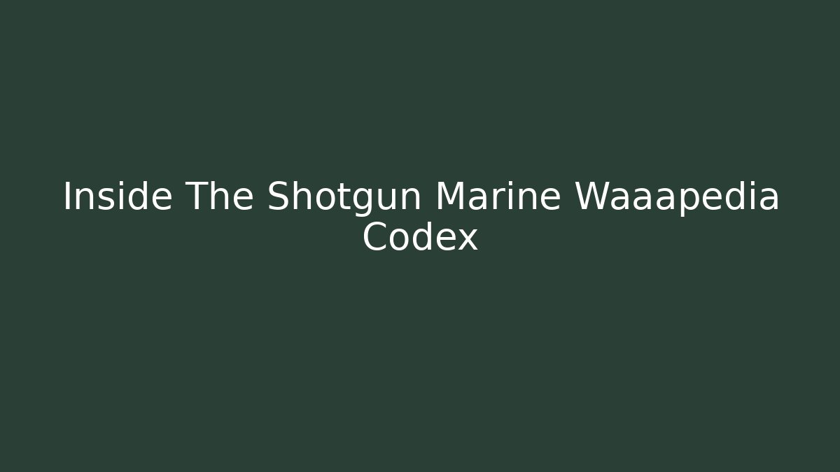 Inside The Shotgun Marine Waaapedia Codex - The Family Holidays