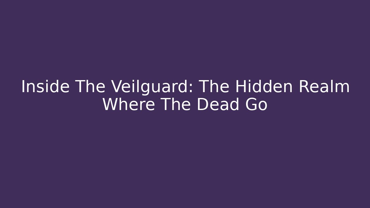 Inside The Veilguard: The Hidden Realm Where The Dead Go
