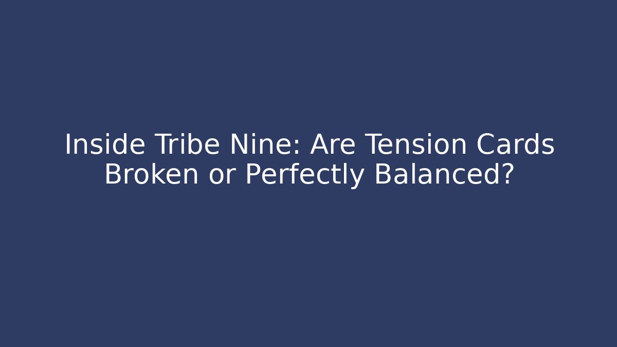 Inside Tribe Nine: Are Tension Cards Broken or Perfectly Balanced?