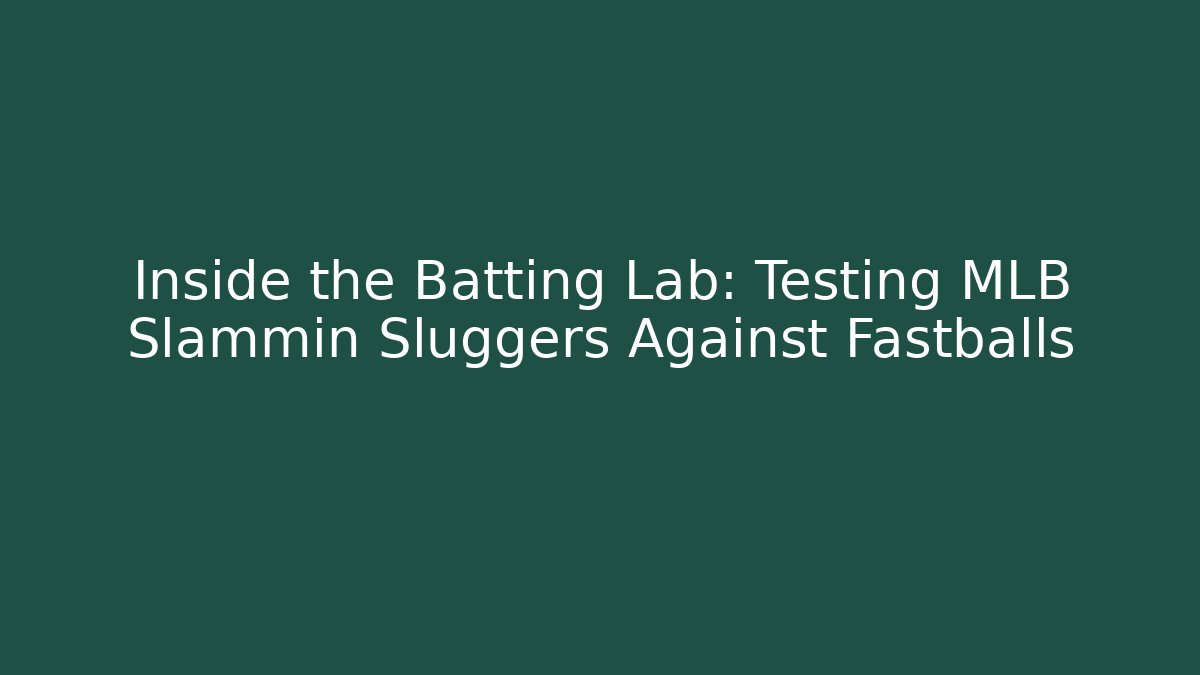 Inside the Batting Lab: Testing MLB Slammin Sluggers Against Fastballs