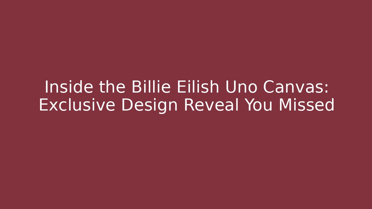 Inside the Billie Eilish Uno Canvas: Exclusive Design Reveal You Missed - The Family Holidays