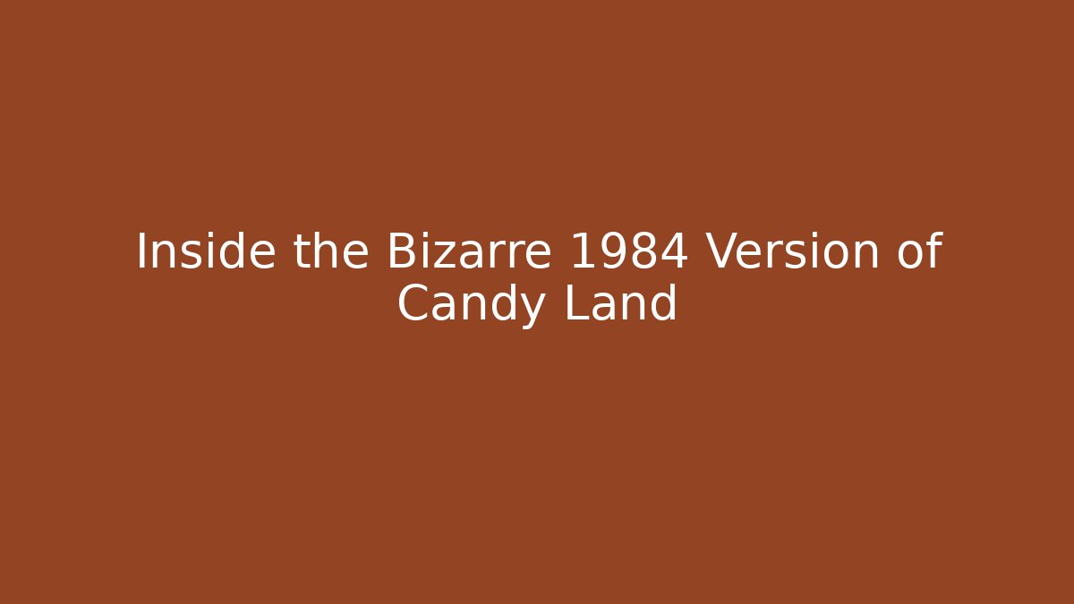 Inside the Bizarre 1984 Version of Candy Land