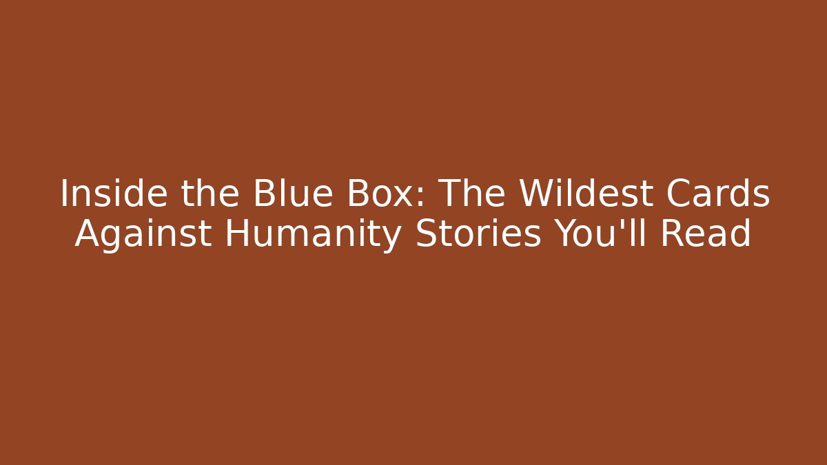 Inside the Blue Box: The Wildest Cards Against Humanity Stories You’ll Read