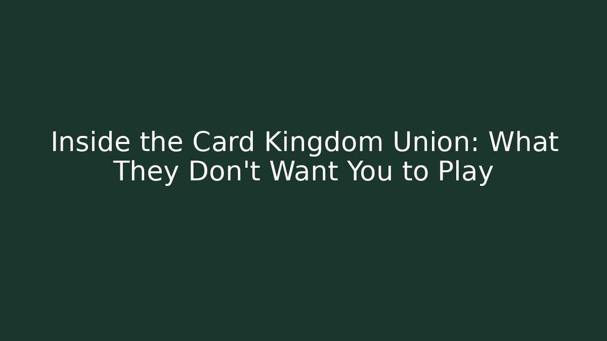 Inside the Card Kingdom Union: What They Don’t Want You to Play