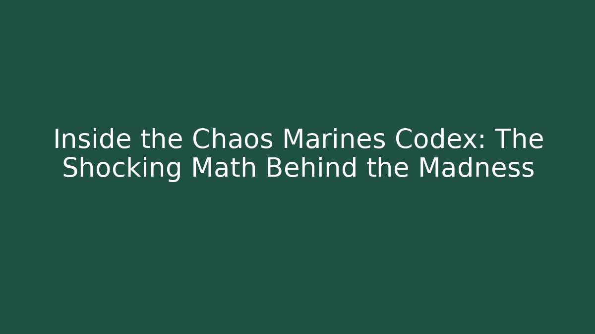 Inside the Chaos Marines Codex: The Shocking Math Behind the Madness