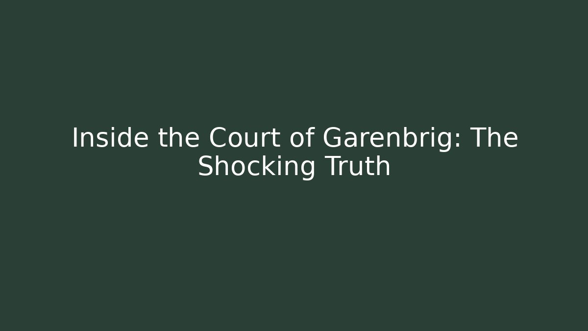 Inside the Court of Garenbrig: The Shocking Truth