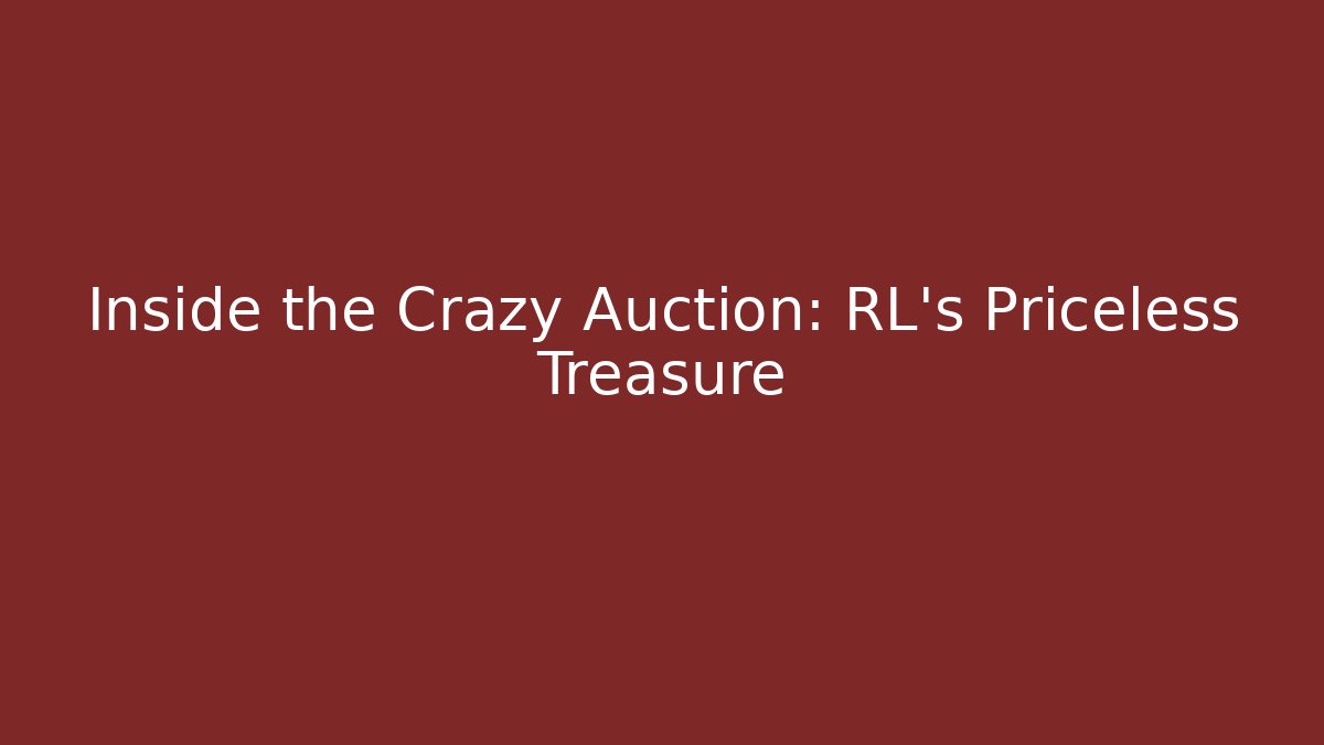 Inside the Crazy Auction: RL’s Priceless Treasure