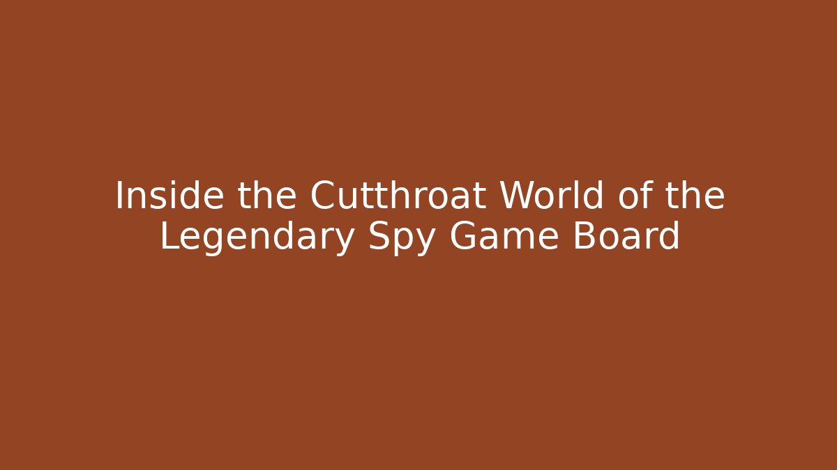 Inside the Cutthroat World of the Legendary Spy Game Board