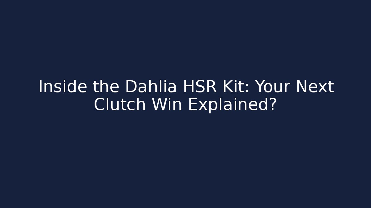 Inside the Dahlia HSR Kit: Your Next Clutch Win Explained?