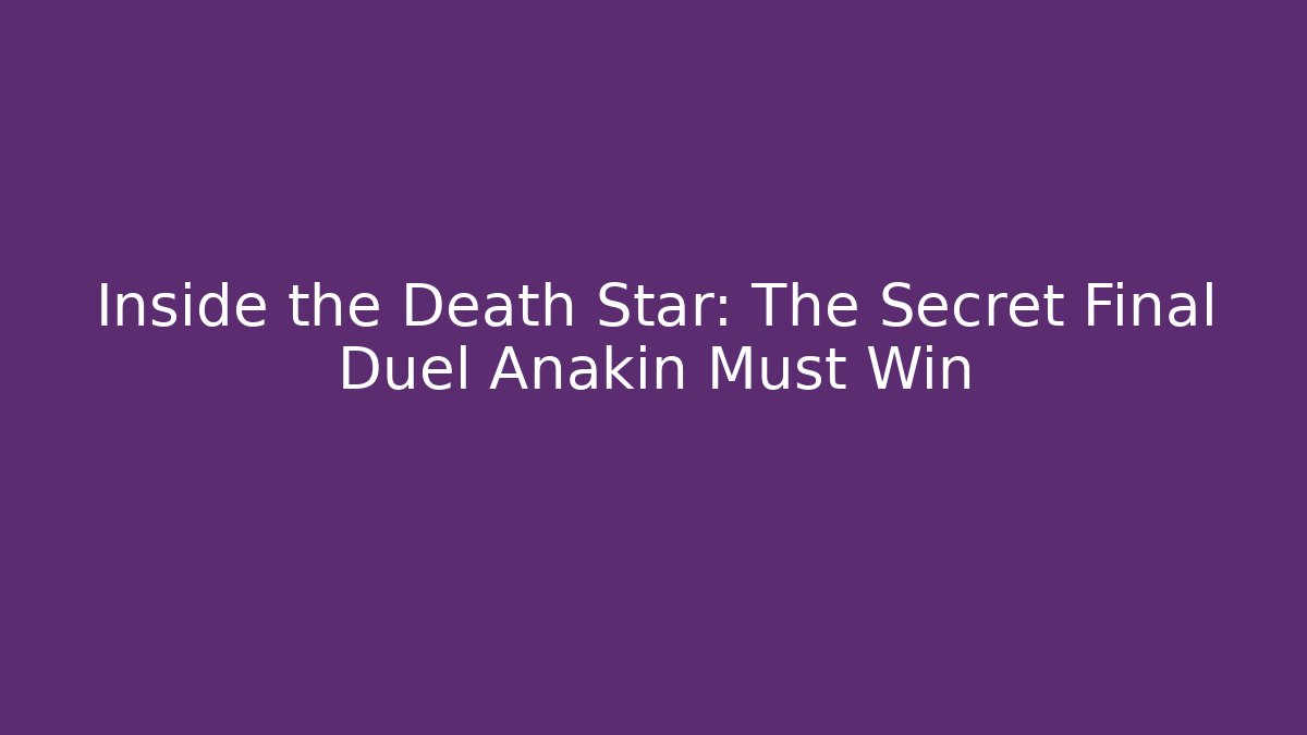 Inside the Death Star: The Secret Final Duel Anakin Must Win