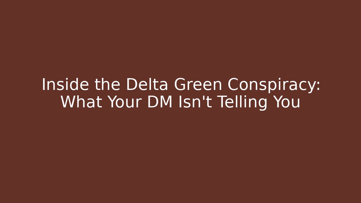 Inside the Delta Green Conspiracy: What Your DM Isn't Telling You