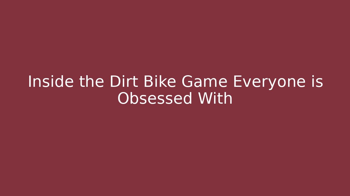 Inside the Dirt Bike Game Everyone is Obsessed With