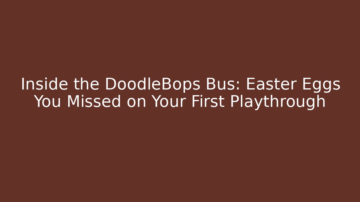 Inside the DoodleBops Bus: Easter Eggs You Missed on Your First Playthrough