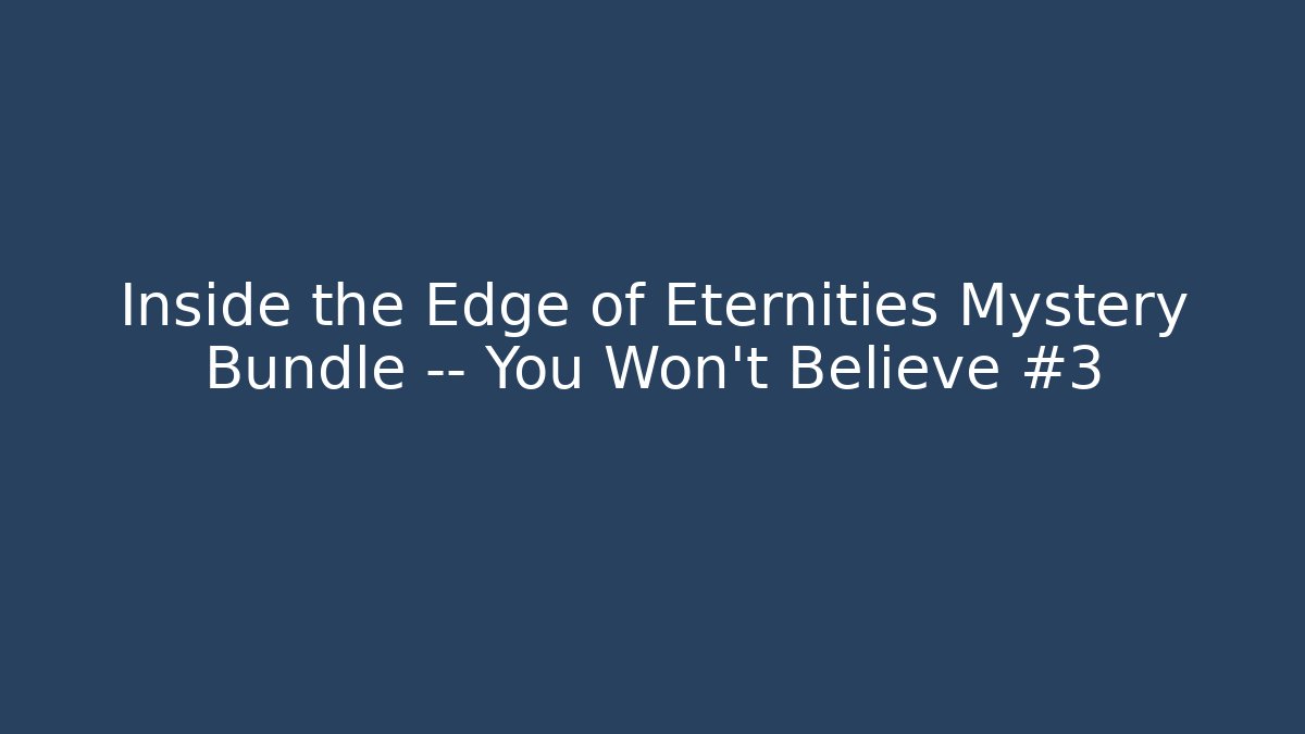 Inside the Edge of Eternities Mystery Bundle — You Won't Believe #3