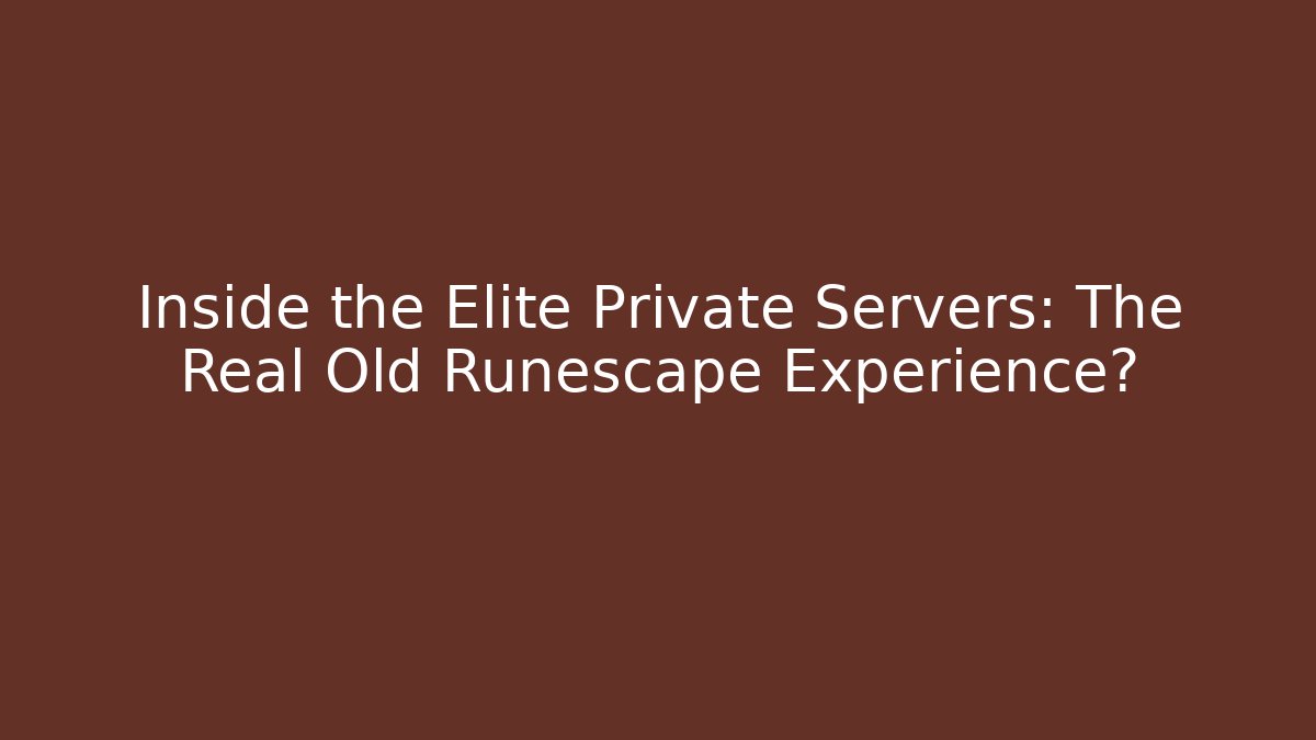 Inside the Elite Private Servers: The Real Old Runescape Experience? - The Family Holidays