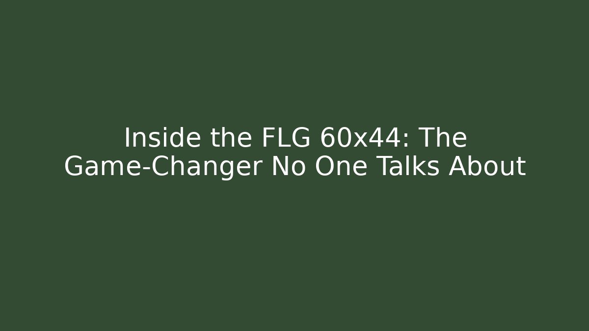Inside the FLG 60x44: The Game-Changer No One Talks About