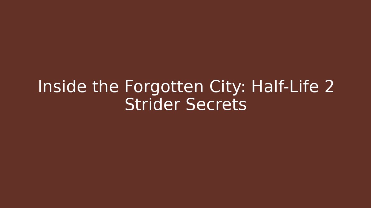 Inside the Forgotten City: Half-Life 2 Strider Secrets